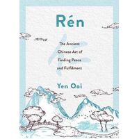 Ren: The Ancient Chinese Art of Finding Peace and Fulfilment