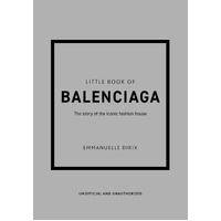 Little Book of Balenciaga: The Story of the Iconic Fashion House