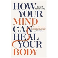 How Your Mind Can Heal Your Body: 10th-Anniversary Edition