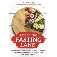 Life in the Fasting Lane: How to Make Intermittent Fasting a Lifestyle - and Reap the Benefits of Weight Loss and Better Health