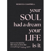 Your Soul Had a Dream, Your Life Is It: How to Be Held by Life When It Feels Like Everything Is Falling Apart
