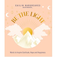 Be the Light: Words to Inspire Gratitude, Hope and Happiness