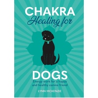 Chakra Healing for Dogs: Energy work for a happy and healthy canine friend