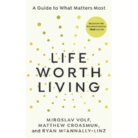 Life Worth Living: A guide to what matters most