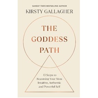 Goddess Path, The: 13 Steps to Becoming Your Most Intuitive, Authentic and Powerful Self