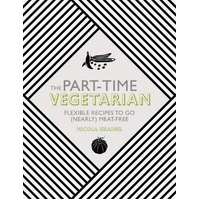 Part-Time Vegetarian, The: Flexible Recipes to Go (Nearly) Meat-Free