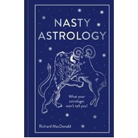 Nasty Astrology: What Your Astrologer Won't Tell You About Your Star Sign