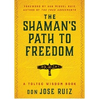 Shaman's Path to Freedom, The: A Toltec Wisdom Book