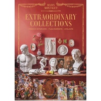 Extraordinary Collections: French Interiors, Flea Markets, Ateliers